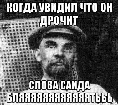 когда увидил что он дрочит слова саида бляяяяяяяяяяяятььь, Мем   Ленин удивлен