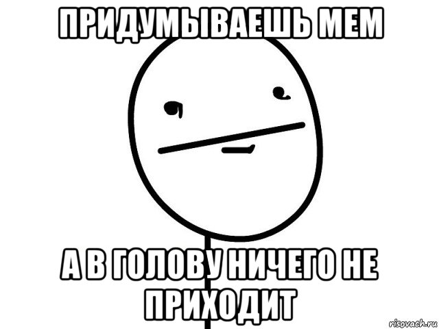 придумываешь мем а в голову ничего не приходит, Мем Покерфэйс