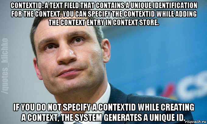 contextid: a text field that contains a unique identification for the context. you can specify the contextid while adding the context entry in context store. if you do not specify a contextid while creating a context, the system generates a unique id., Мем   Мем Кличко
