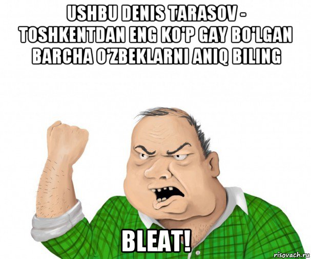 ushbu denis tarasov - toshkentdan eng ko'p gay bo'lgan barcha o'zbeklarni aniq biling bleat!