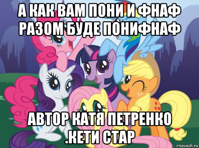 а как вам пони и фнаф разом буде понифнаф автор катя петренко .кети стар, Мем My little pony