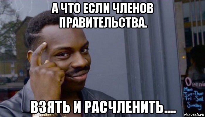 а что если членов правительства. взять и расчленить...., Мем Не делай не будет