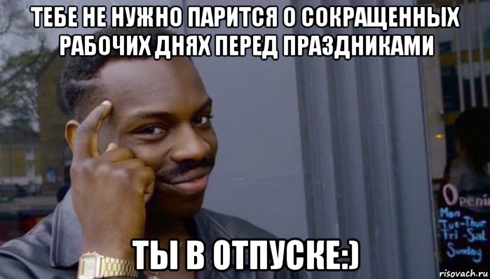 тебе не нужно парится о сокращенных рабочих днях перед праздниками ты в отпуске:), Мем Не делай не будет