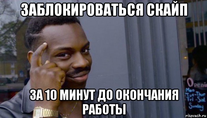 заблокироваться скайп за 10 минут до окончания работы, Мем Не делай не будет