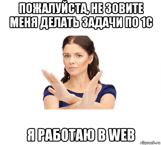 пожалуйста, не зовите меня делать задачи по 1с я работаю в web, Мем Не зовите