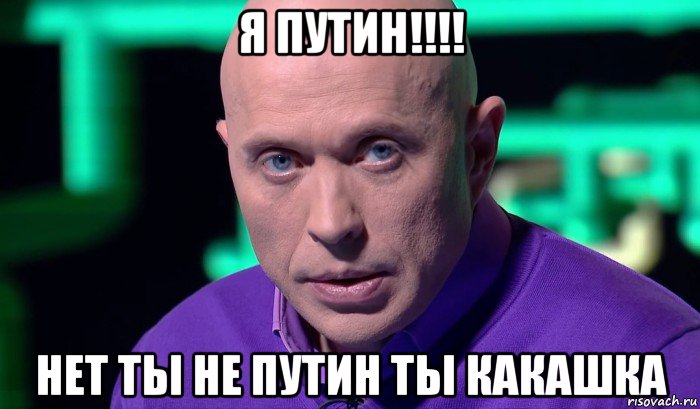 я путин!!!! нет ты не путин ты какашка, Мем Необъяснимо но факт