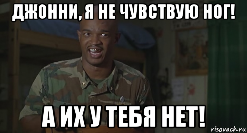 джонни, я не чувствую ног! а их у тебя нет!, Мем Ног не чувствую