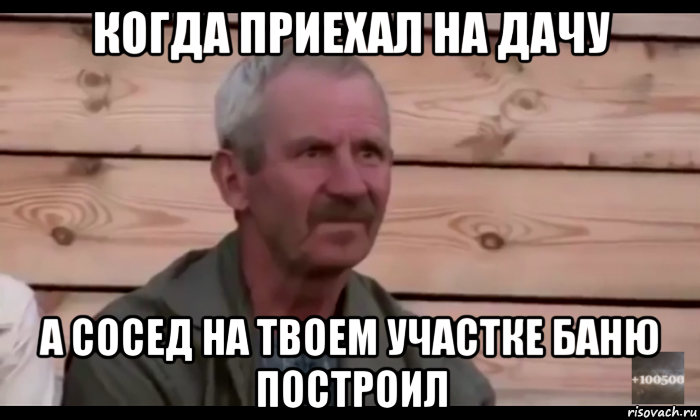 когда приехал на дачу а сосед на твоем участке баню построил, Мем  Охуевающий дед