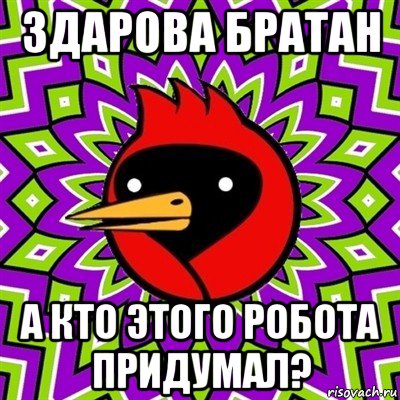 здарова братан а кто этого робота придумал?, Мем Омская птица