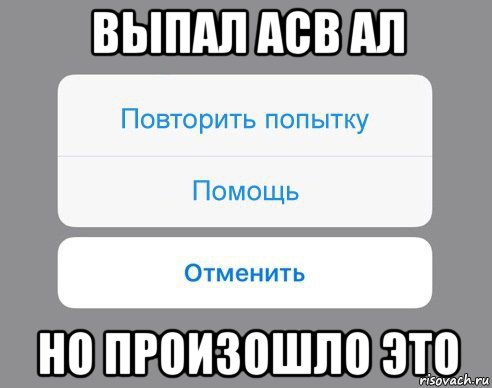 выпал асв ал но произошло это, Мем Отменить Помощь Повторить попытку