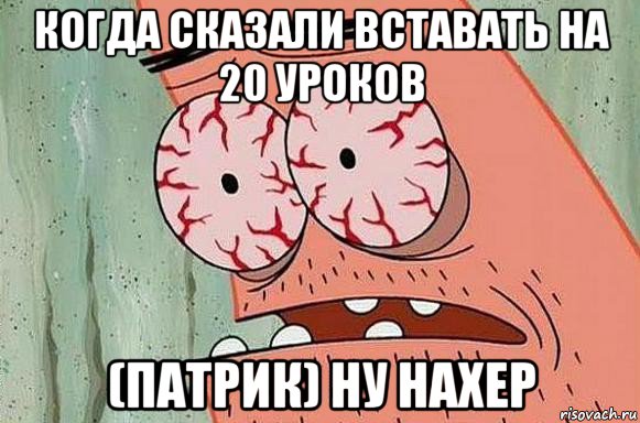 когда сказали вставать на 20 уроков (патрик) ну нахер, Мем  Патрик в ужасе