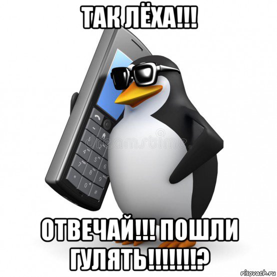 так лёха!!! отвечай!!! пошли гулять!!!!!!!?