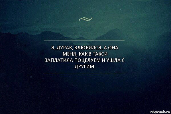 Я, дурак, влюбился, а она меня, как в такси
Заплатила поцелуем и ушла с другим