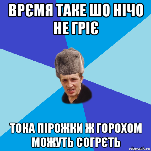 врємя таке шо нічо не гріє тока пірожки ж горохом можуть согрєть