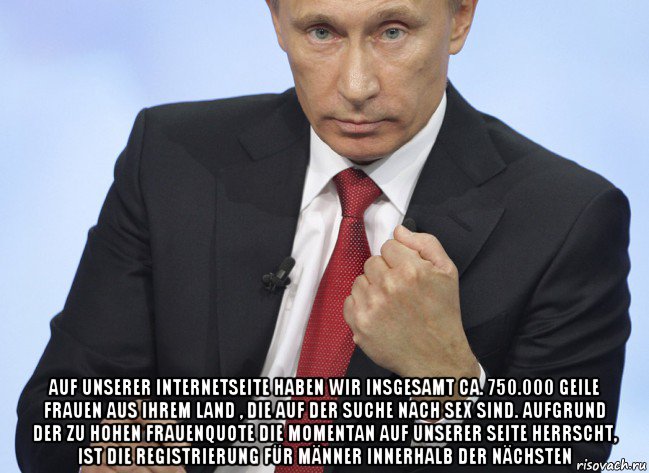  auf unserer internetseite haben wir insgesamt ca. 750.000 geile frauen aus ihrem land , die auf der suche nach sex sind. aufgrund der zu hohen frauenquote die momentan auf unserer seite herrscht, ist die registrierung für männer innerhalb der nächsten, Мем Путин показывает кулак