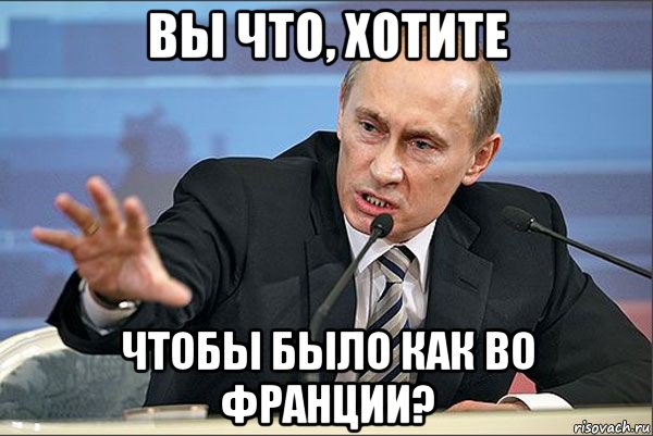 вы что, хотите чтобы было как во франции?, Мем Путин