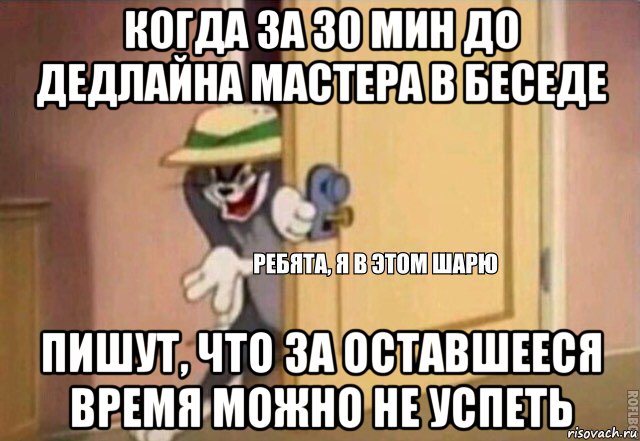 когда за 30 мин до дедлайна мастера в беседе пишут, что за оставшееся время можно не успеть, Мем    Ребята я в этом шарю