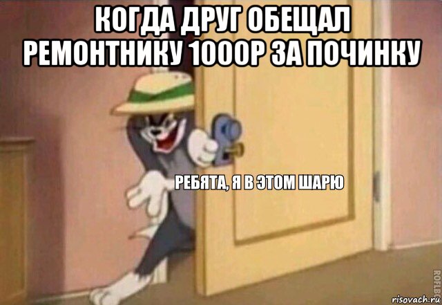 когда друг обещал ремонтнику 1000р за починку , Мем    Ребята я в этом шарю