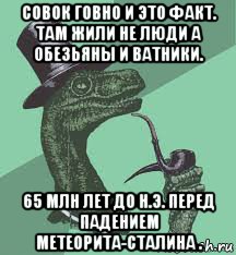 совок говно и это факт. там жили не люди а обезьяны и ватники. 65 млн лет до н.э. перед падением метеорита-сталина ., Мем   сударь