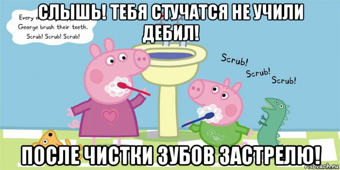 слышь! тебя стучатся не учили дебил! после чистки зубов застрелю!