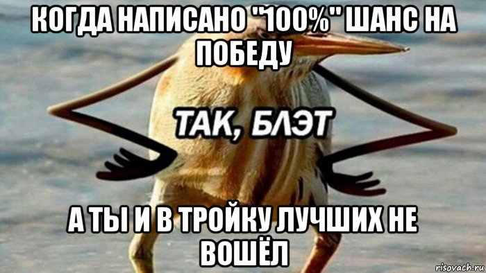 когда написано "100%" шанс на победу а ты и в тройку лучших не вошёл, Мем  Так блэт