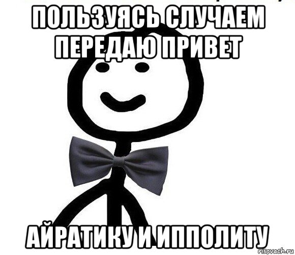 пользуясь случаем передаю привет айратику и ипполиту, Мем Теребонька в галстук-бабочке