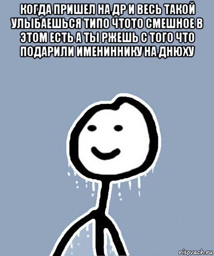 когда пришел на др и весь такой улыбаешься типо чтото смешное в этом есть а ты ржешь с того что подарили имениннику на днюху , Мем  Теребонька замерз