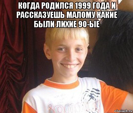 когда родился 1999 года и рассказуешь малому какие были лихие 90-ые , Мем Типичный школьник