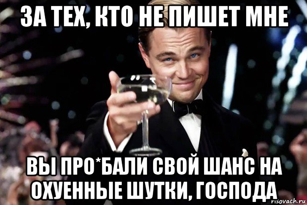 за тех, кто не пишет мне вы про*бали свой шанс на охуенные шутки, господа, Мем Великий Гэтсби (бокал за тех)