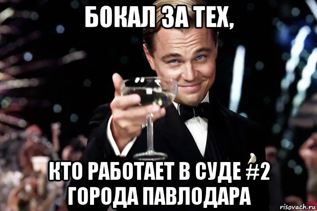 бокал за тех, кто работает в суде #2 города павлодара, Мем Великий Гэтсби (бокал за тех)