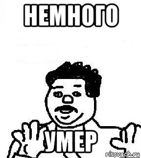 немного умер