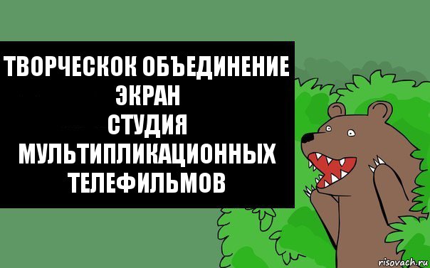 творческок объединение
ЭКРАН
Студия Мультипликационных
телефильмов, Комикс Надпись медведя из кустов