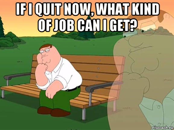 if i quit now, what kind of job can i get? , Мем Задумчивый Гриффин