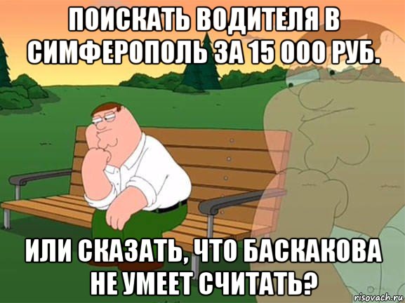 поискать водителя в симферополь за 15 000 руб. или сказать, что баскакова не умеет считать?, Мем Задумчивый Гриффин