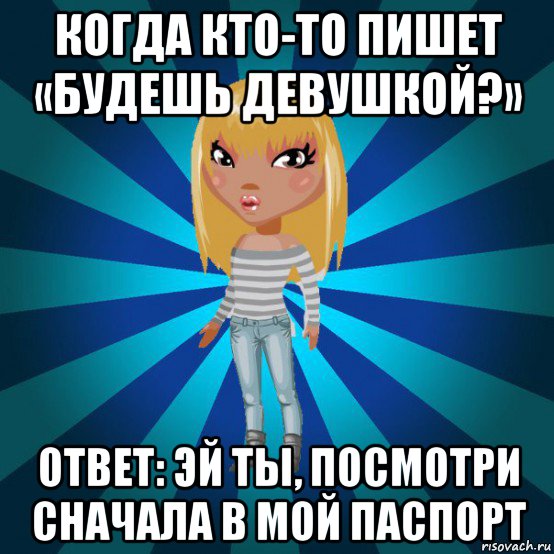 когда кто-то пишет «будешь девушкой?» ответ: эй ты, посмотри сначала в мой паспорт, Мем Аватария