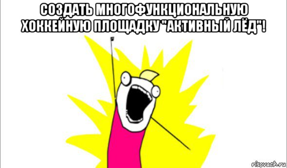 создать многофункциональную хоккейную площадку "активный лёд"! 