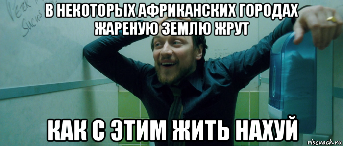 в некоторых африканских городах жареную землю жрут как с этим жить нахуй, Мем  Что происходит