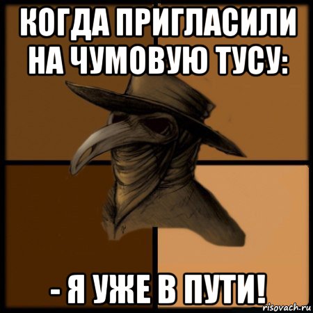 когда пригласили на чумовую тусу: - я уже в пути!, Мем  Чума