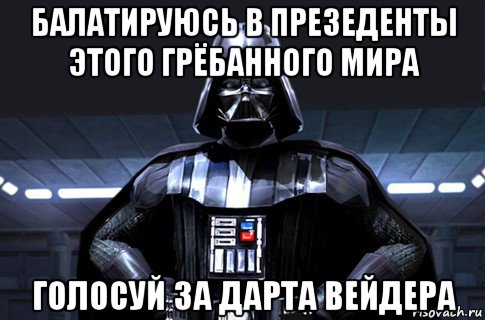 балатируюсь в презеденты этого грёбанного мира голосуй за дарта вейдера, Мем Дарт Вейдер