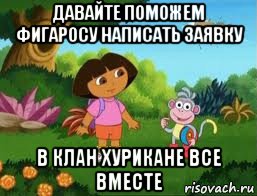 давайте поможем фигаросу написать заявку в клан хурикане все вместе, Мем Даша следопыт