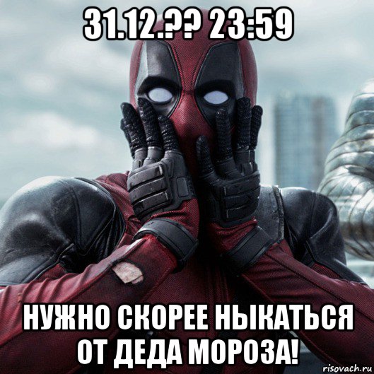 31.12.?? 23:59 нужно скорее ныкаться от деда мороза!, Мем     Дэдпул