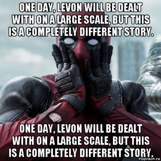 one day, levon will be dealt with on a large scale, but this is a completely different story. one day, levon will be dealt with on a large scale, but this is a completely different story., Мем     Дэдпул