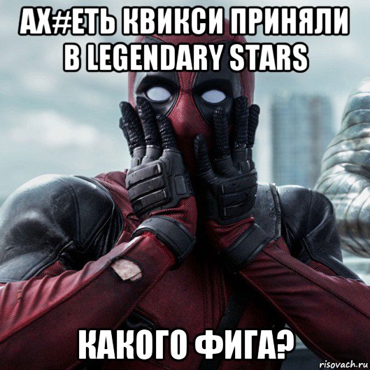 ах#еть квикси приняли в legendary stars какого фига?, Мем     Дэдпул