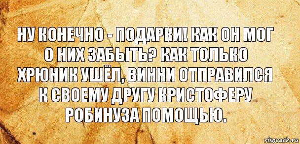 Ну конечно - подарки! Как он мог о них забыть? Как только Хрюник ушёл, Винни отправился к своему другу Кристоферу Робинуза помощью., Комикс Старая бумага