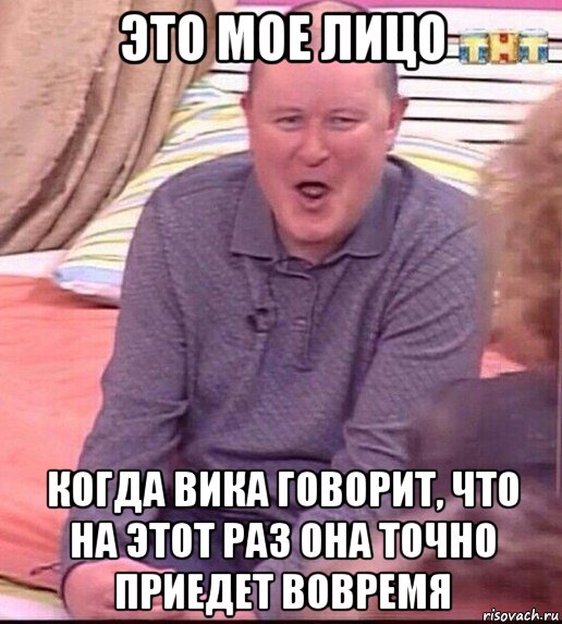 это мое лицо когда вика говорит, что на этот раз она точно приедет вовремя, Мем  Должанский