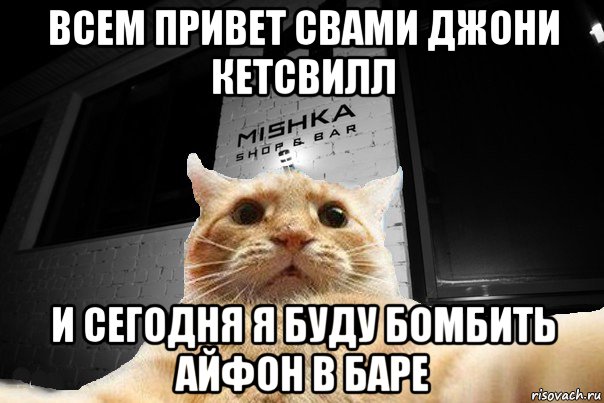 всем привет свами джони кетсвилл и сегодня я буду бомбить айфон в баре, Мем   Джонни Кэтсвилл