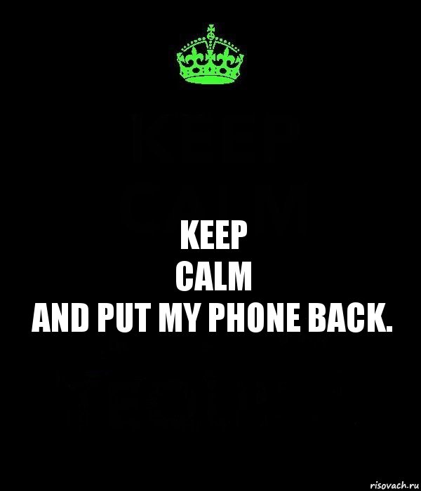 keep
calm
and put my phone back., Комикс Keep Calm черный