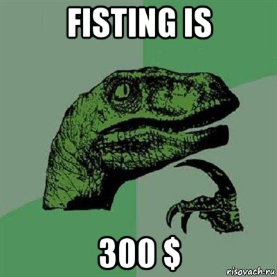 fisting is 300 $