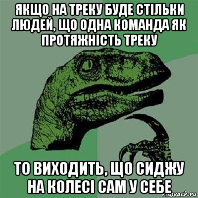 якщо на треку буде стільки людей, що одна команда як протяжність треку то виходить, що сиджу на колесі сам у себе