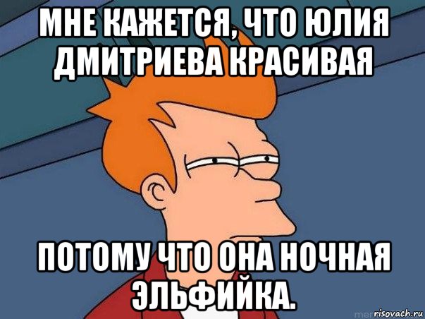 мне кажется, что юлия дмитриева красивая потому что она ночная эльфийка., Мем  Фрай (мне кажется или)